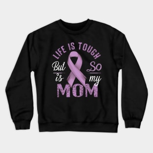 Life Is Tough But So Is My Mom Crewneck Sweatshirt